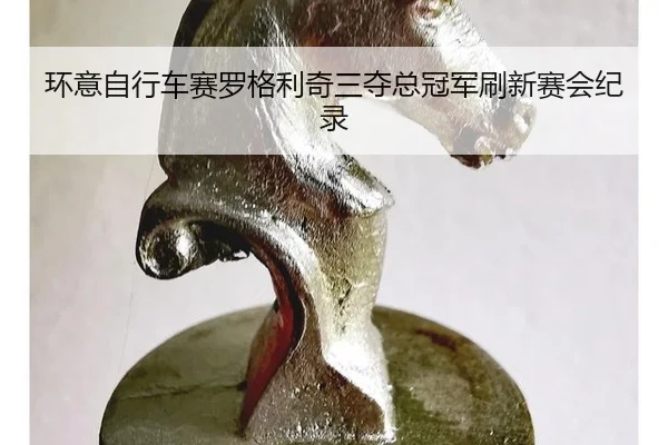 环意自行车赛罗格利奇三夺总冠军刷新赛会纪录